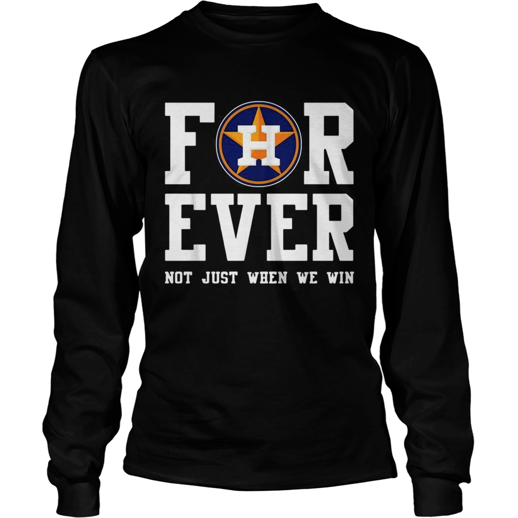 1572859104Houston Astros Forever not just when we win LongSleeve