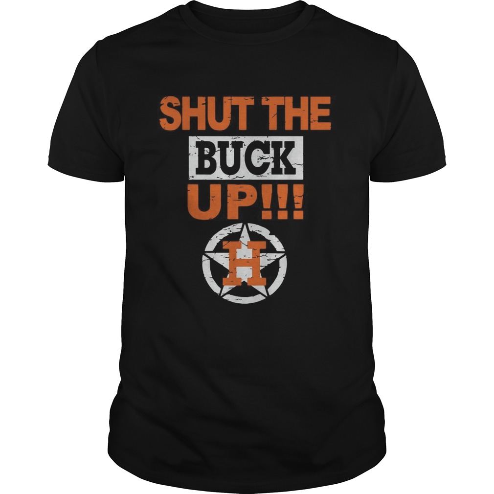 Houston Astros shut the buck up shirt