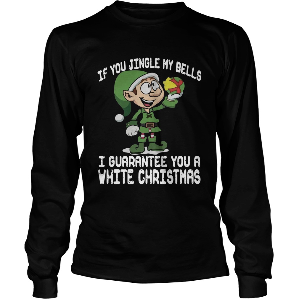 1572865018Elf If You Jingle My Bells Iâ€™ll Guarantee You A White Christmas LongSleeve