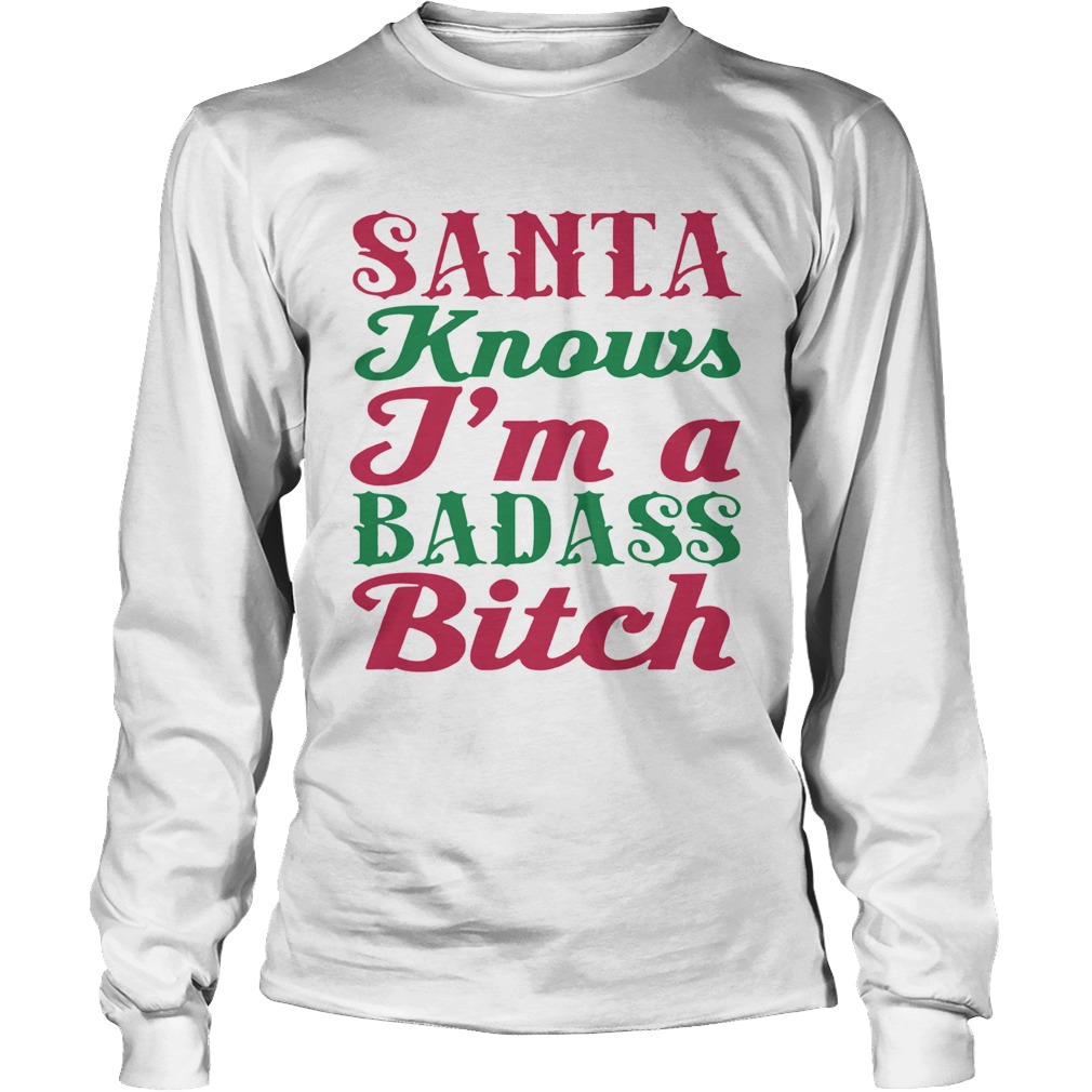 1572867760Santa Knows I'm A Badass Bitch Christmas LongSleeve