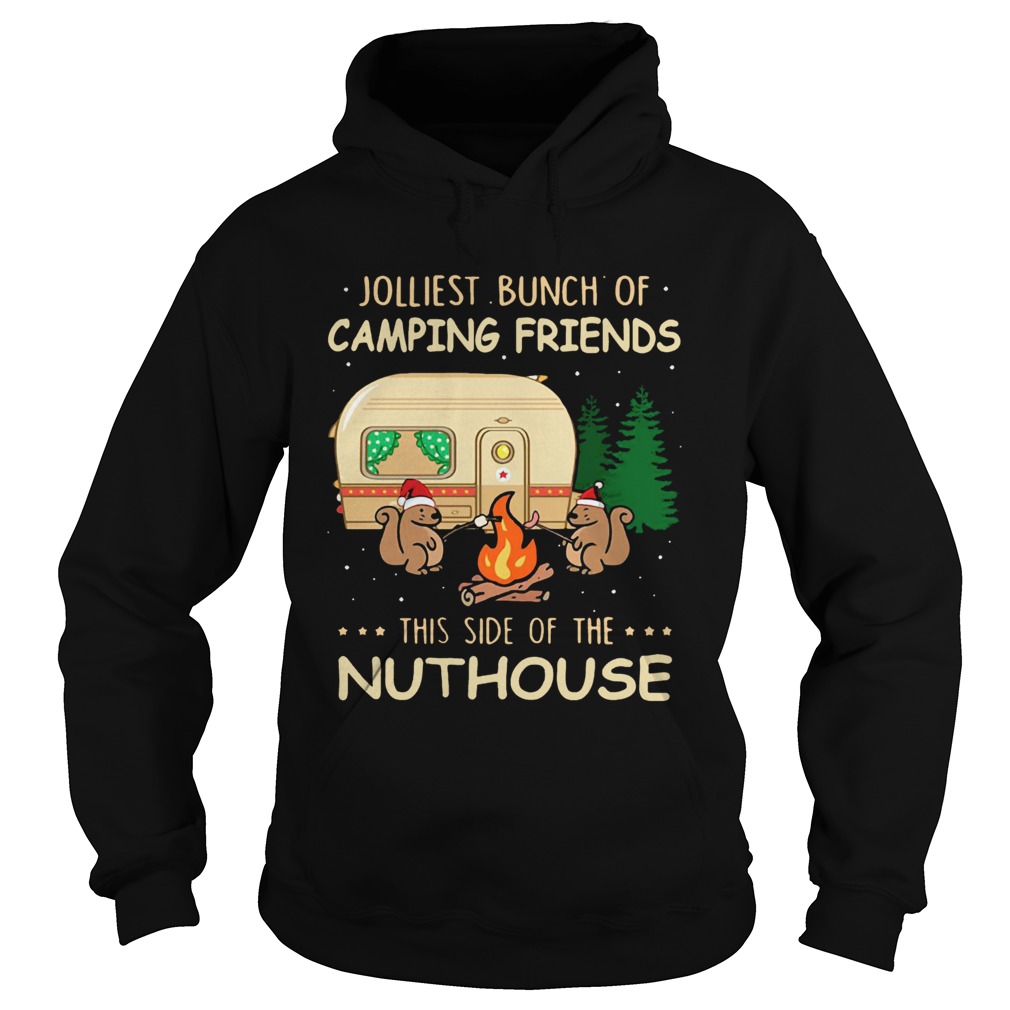 1572872134Jolliest bunch of camping friends this side if the Nuthouse Hoodie