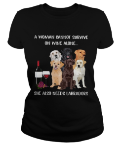 A Woman Cannot Survive On Wine Alone She Also Needs Labradors  Classic Ladies