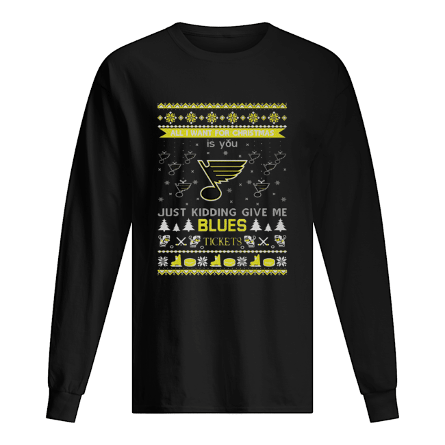 All I Want For Christmas Is You Just Kidding Give Me St. Louis Blues Tickets Ugly Christmas Long Sleeved T-shirt 