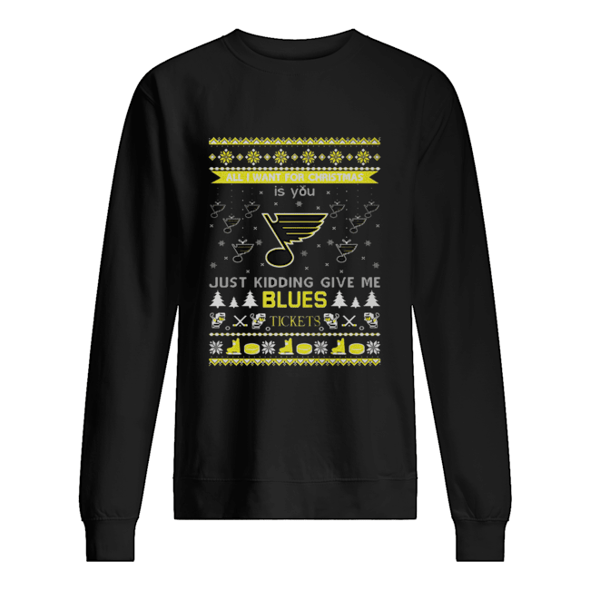 All I Want For Christmas Is You Just Kidding Give Me St. Louis Blues Tickets Ugly Christmas Unisex Sweatshirt