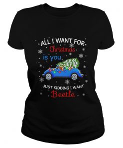 All I want for christmas is you just kidding I want Beetle  Classic Ladies