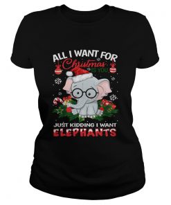 All I want for christmas is you just kidding I want Elephants  Classic Ladies