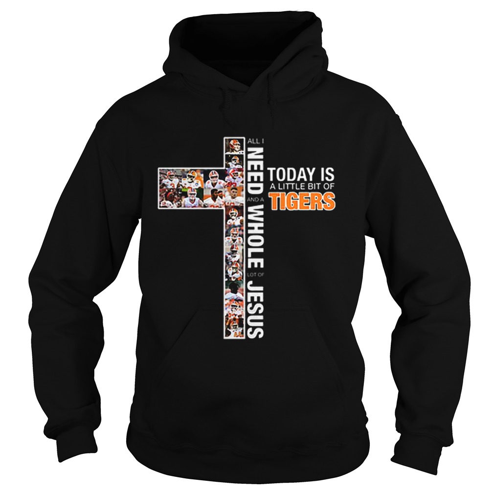 All i need today is a little bit of Tigers a whole lot of Jesus Hoodie