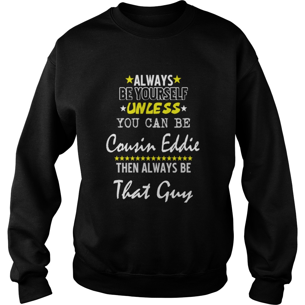 Always Be Yourself Unless You Can Be Cousin Eddie Funny Christmas Vacation Sweatshirt