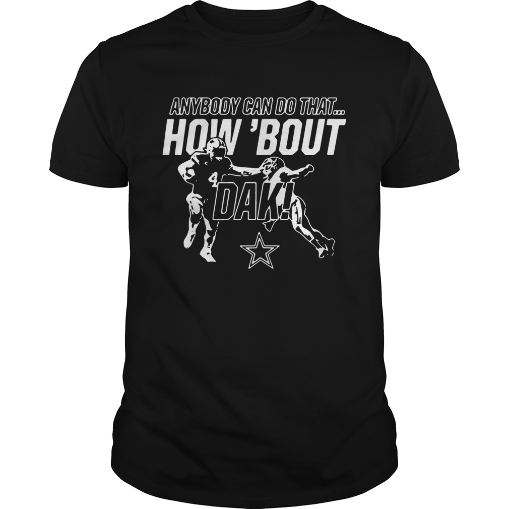 Anybody can do that how bout dak Dallas Cowboys shirt