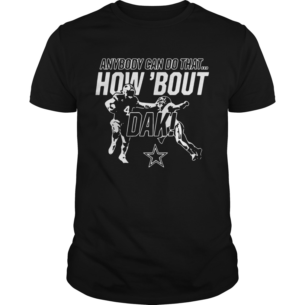 Anybody can do that how bout dak Dallas Cowboys shirt