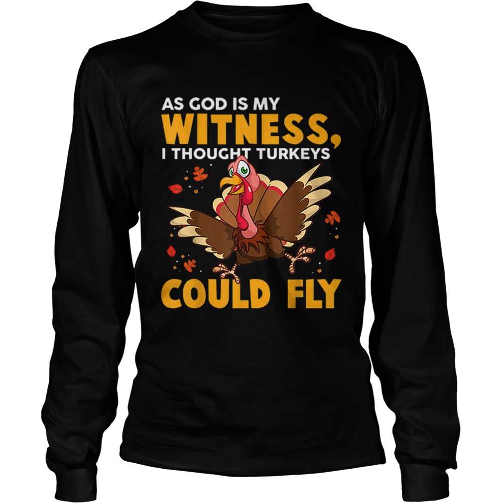 As God Is My Witness I Thought Turkeys Could Fly Funny Gift LongSleeve