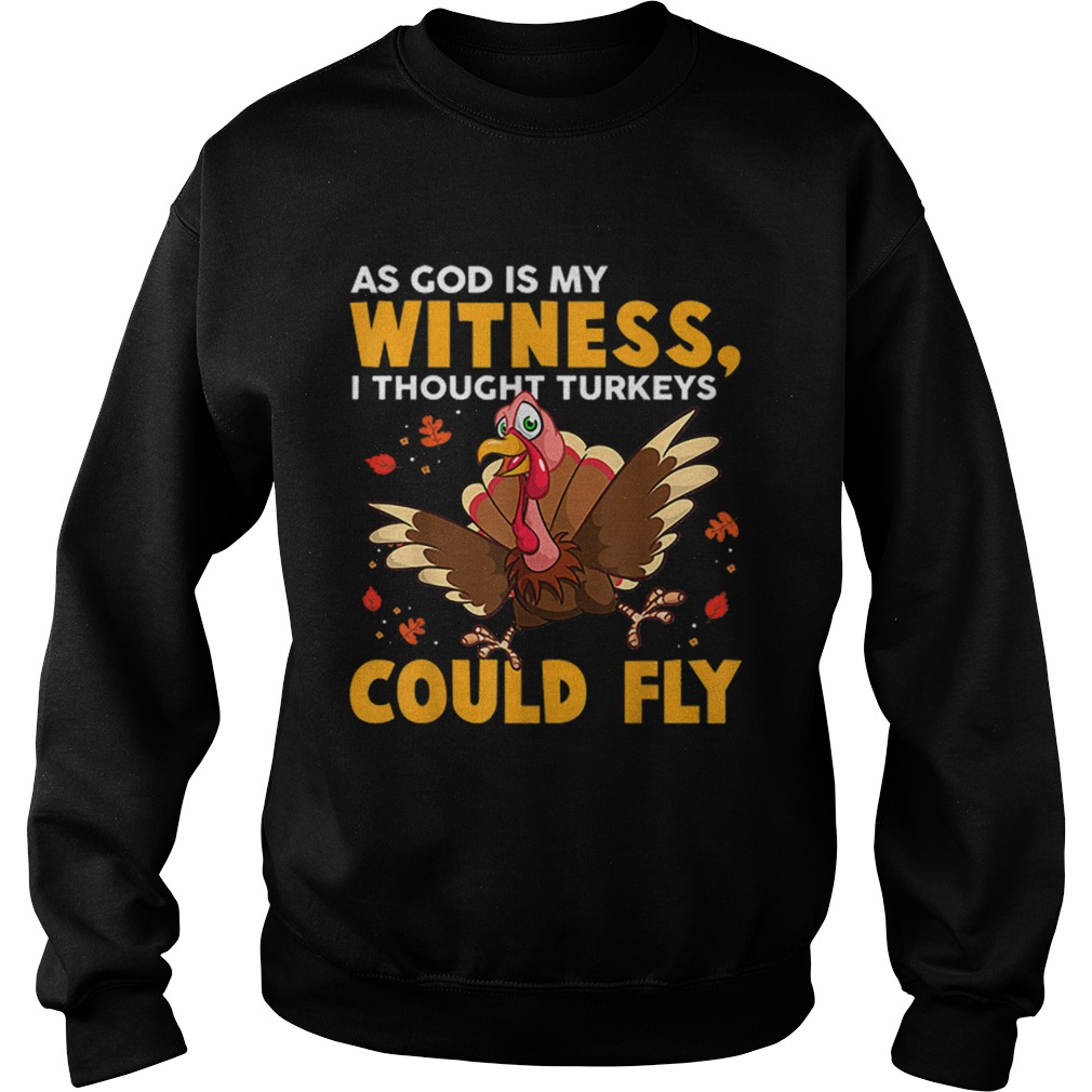 As God Is My Witness I Thought Turkeys Could Fly Funny Gift Sweatshirt