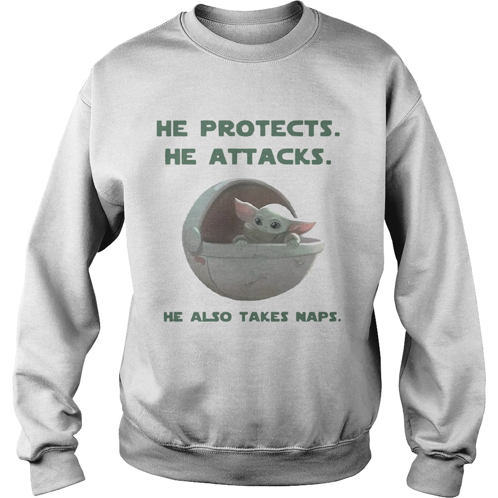 Baby Yoda He Protects He Attacks He Also Takes Naps Sweatshirt