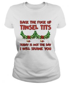 Back the fuck up tinsel tits today is not the day I will shank you  Classic Ladies