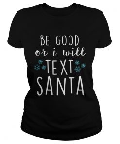 Be Good Or I Will Text Santa Funny Ladies Christmas Trending  Classic Ladies