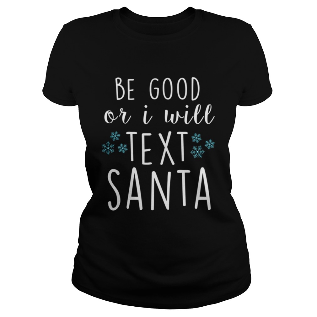 Be Good Or I Will Text Santa Funny Ladies Christmas Trending Classic Ladies