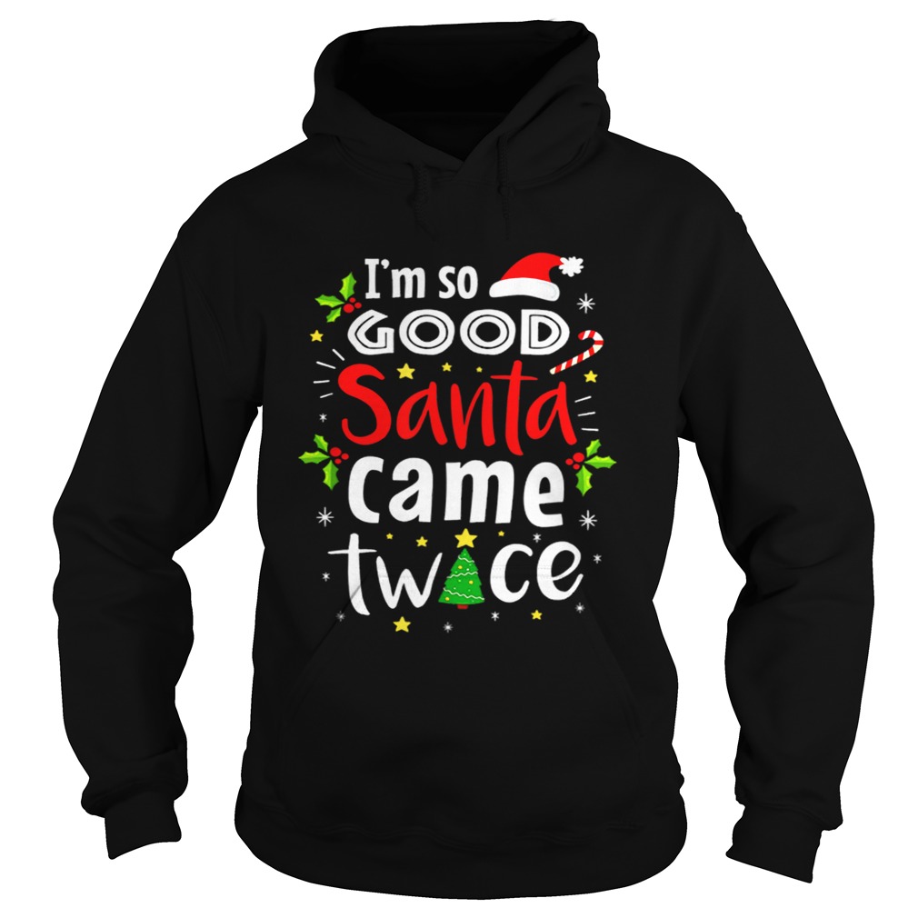 Beautiful Im So Good Santa Came Twice Christmas Hoodie