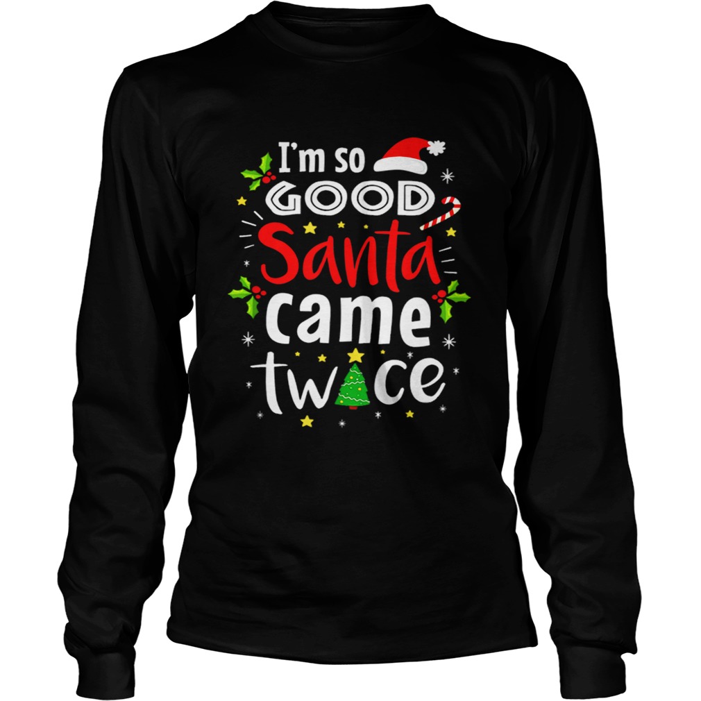 Beautiful Im So Good Santa Came Twice Christmas LongSleeve