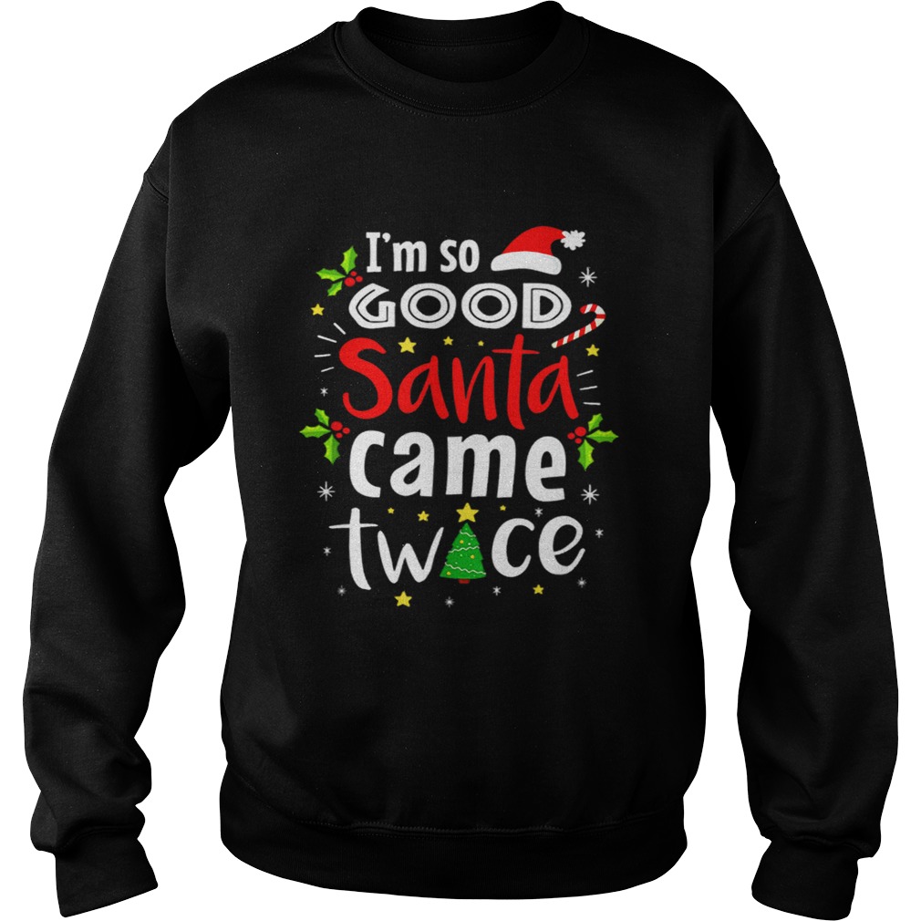 Beautiful Im So Good Santa Came Twice Christmas Sweatshirt