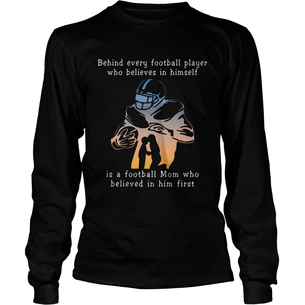 Behind every football player who believes in himself is a football mom LongSleeve