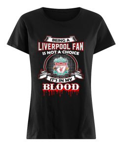 Being A Liverpool Fan Is Not A Choice It’s In My Blood  Classic Women's T-shirt