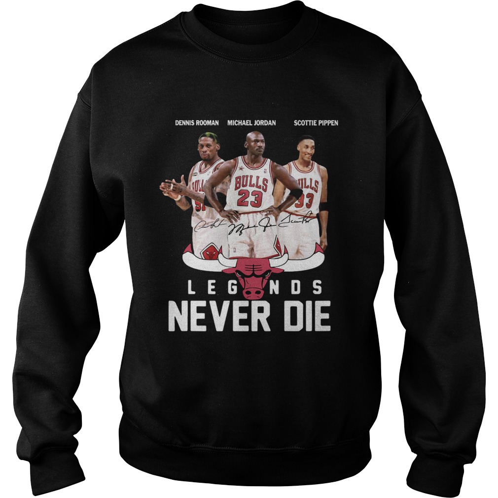 Chicago Bulls NBA Legends never die Sweatshirt