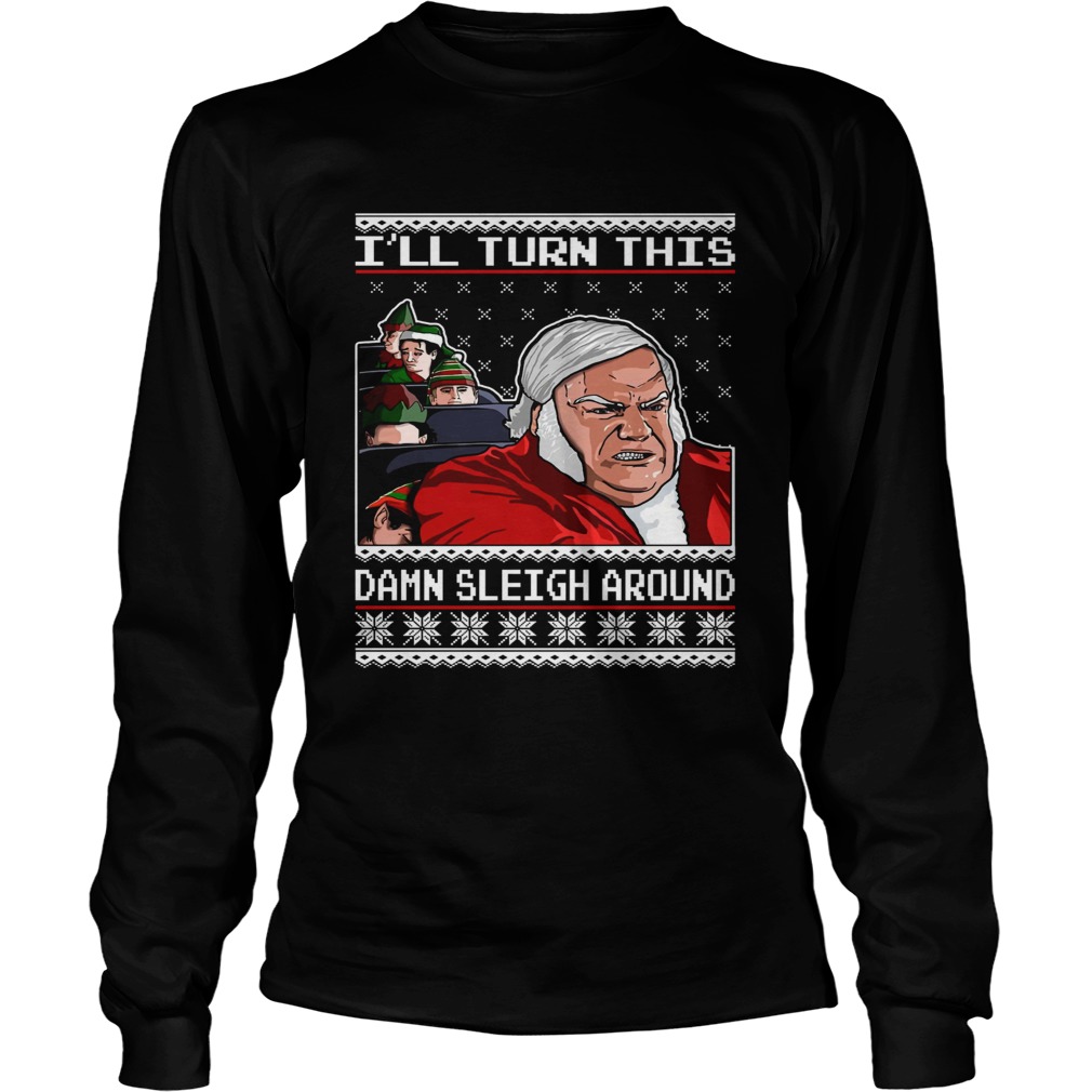 Chris Farley Ill Turn This Damn Sleigh Around Ugly Christmas LongSleeve