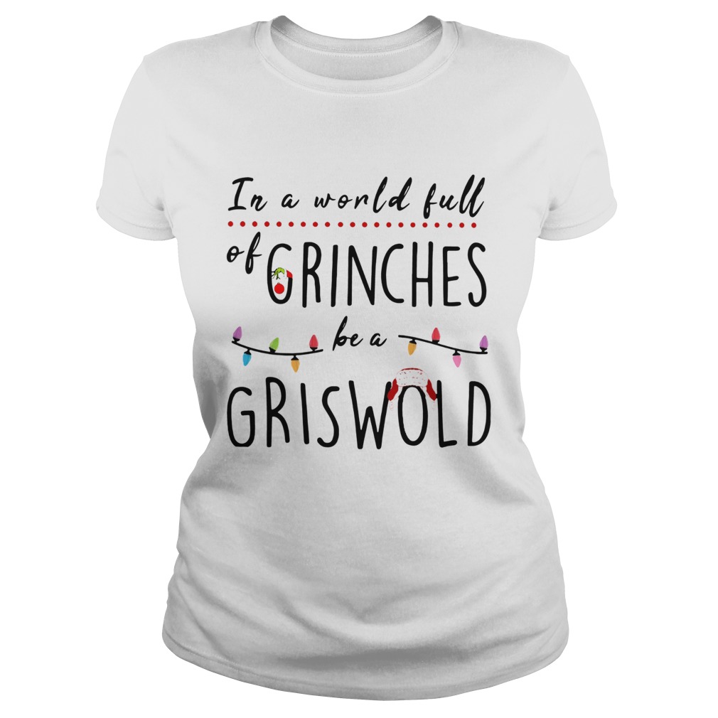 Christmas In a world full of grinches be a griswold Classic Ladies