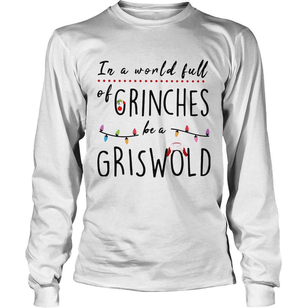 Christmas In a world full of grinches be a griswold LongSleeve