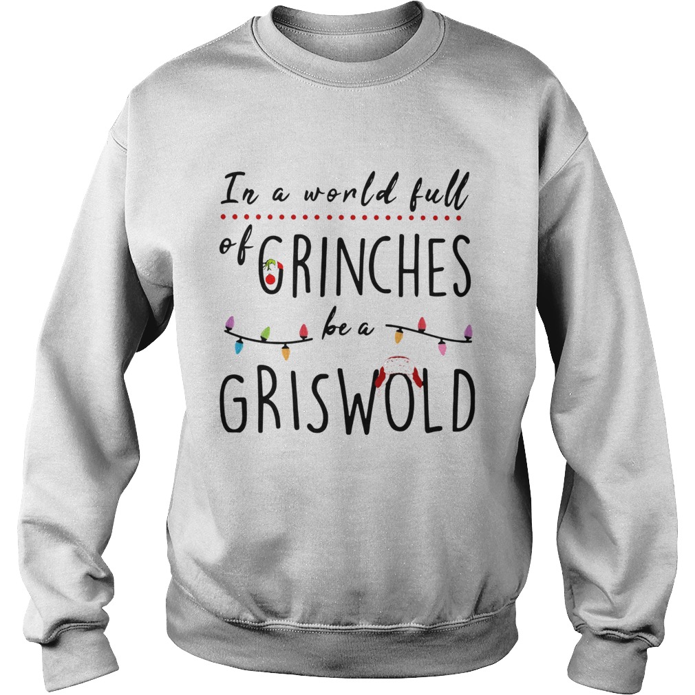 Christmas In a world full of grinches be a griswold Sweatshirt