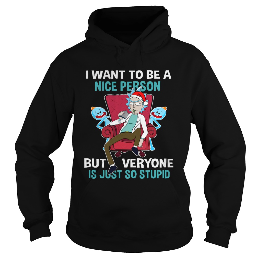 Christmas Rick Sanchez I want to be a nice person but every one is just so stupid Hoodie