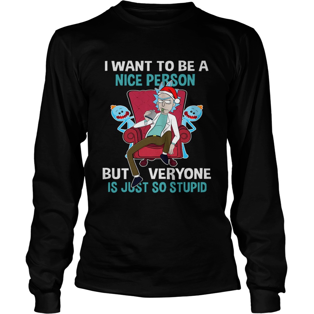 Christmas Rick Sanchez I want to be a nice person but every one is just so stupid LongSleeve