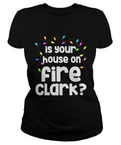 Christmas Vacation Is Your House On Fire Clark  Classic Ladies