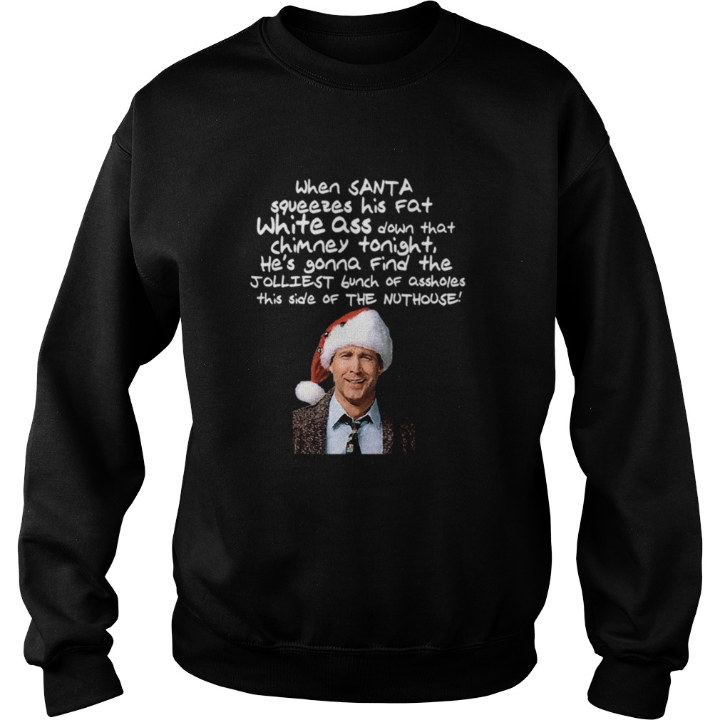 Clark Griswold Christmas Rant Santa Squeezes His Fat White Ass Sweatshirt