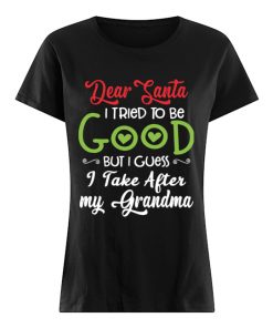 Dear Santa I Tried To Be Good But I Guess I Take After My Grandma  Classic Women's T-shirt