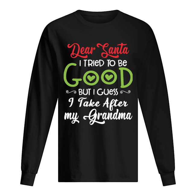 Dear Santa I Tried To Be Good But I Guess I Take After My Grandma Long Sleeved T-shirt 