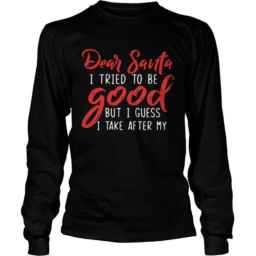 Dear Santa I tried to be good but I guess I take after my Grandpa LongSleeve