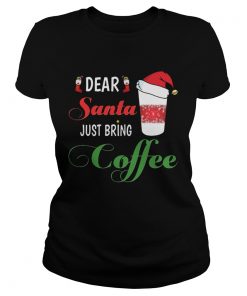 Dear Santa Just bring Coffee  Classic Ladies