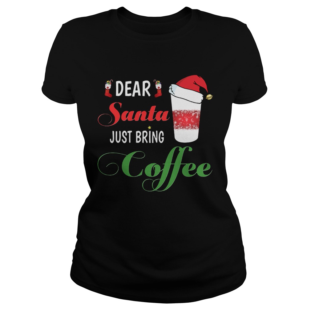 Dear Santa Just bring Coffee Classic Ladies