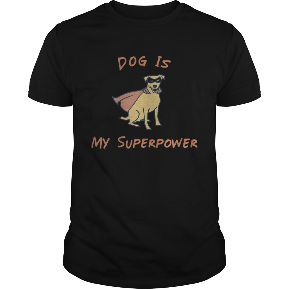 Dog Is My Superpower shirt