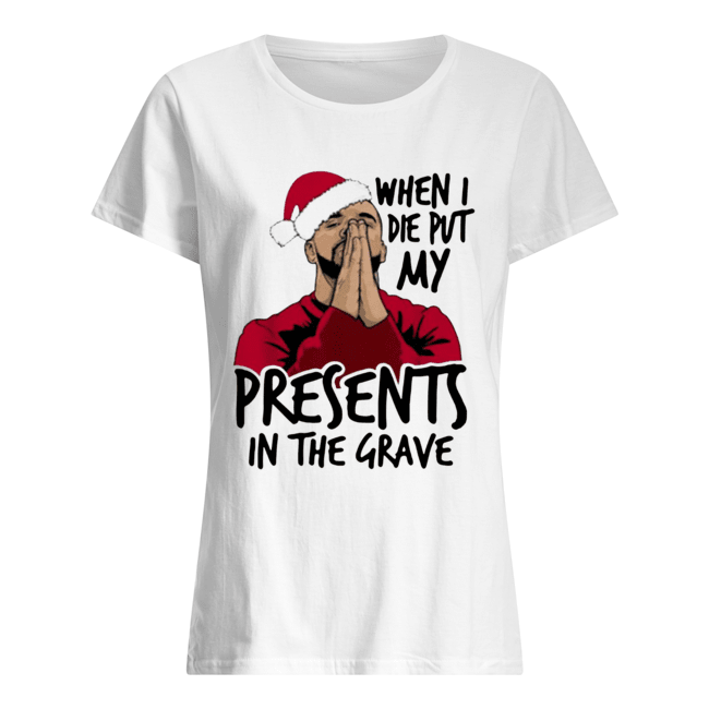 Drake When I Die Put My Present In The Grave Christmas Classic Women's T-shirt