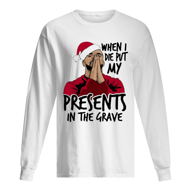 Drake When I Die Put My Present In The Grave Christmas Long Sleeved T-shirt 