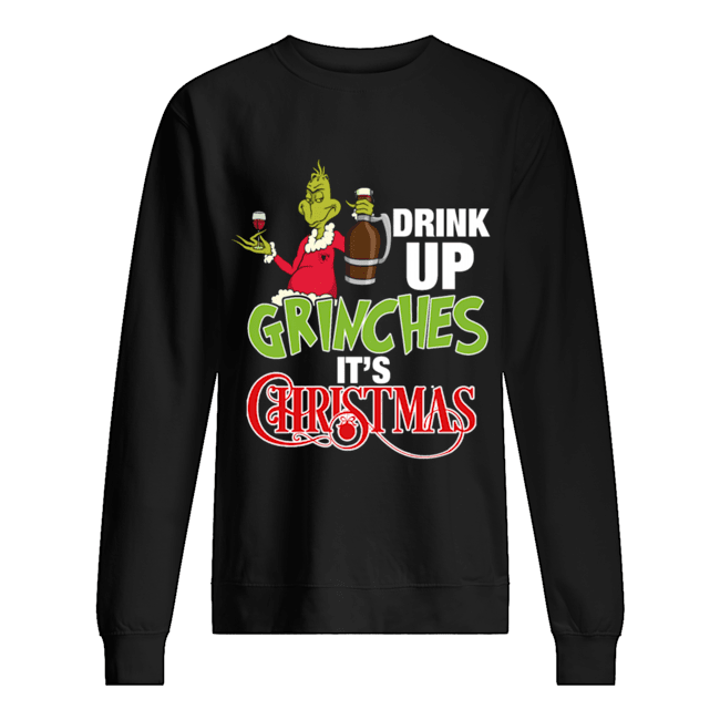 Drink up grinches It's christmas Unisex Sweatshirt