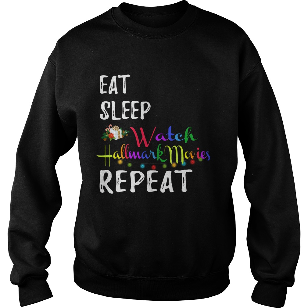 Eat Sleep and Watch Hallmark Christmas Movies repeat  Sweatshirt