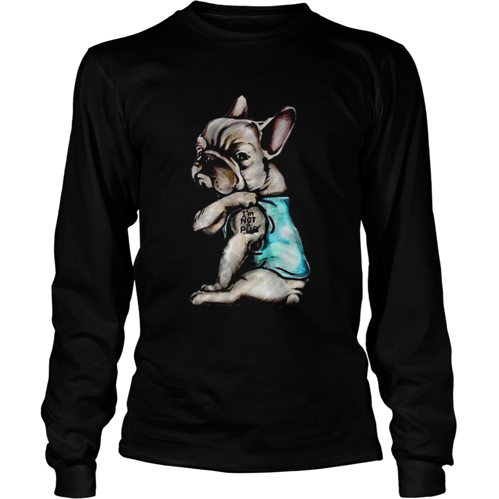 French Bulldog Im Not Pug LongSleeve