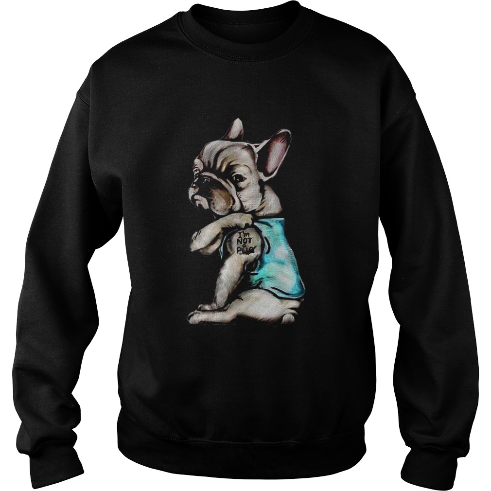 French Bulldog Im Not Pug Sweatshirt