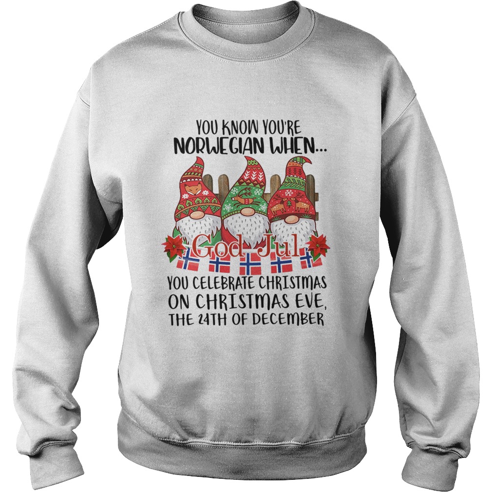 Gnomies You know Youre Norwegian when God jul You celebrate Christmas Sweatshirt