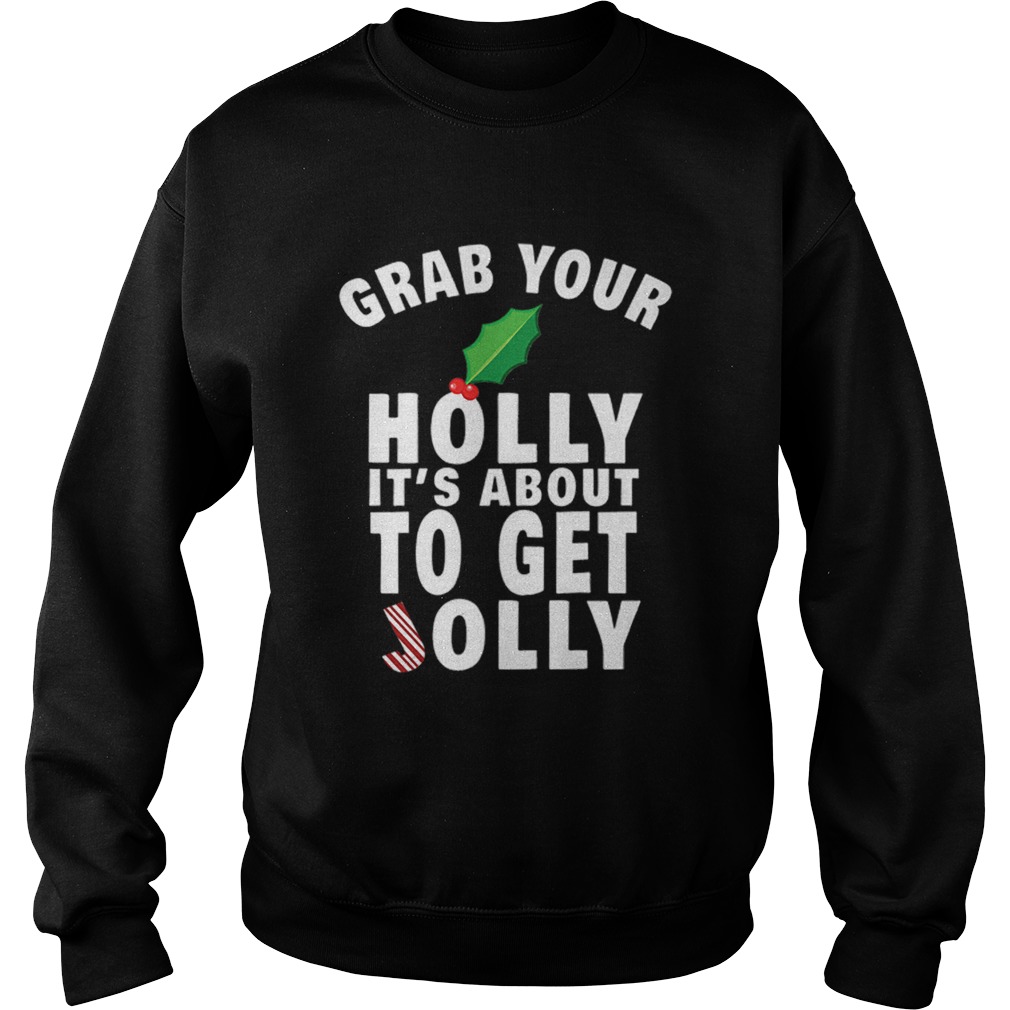 Grab Your Holly Its About to Get Jolly Christmas Sweatshirt