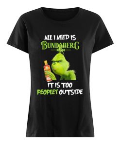 Grinch All I Need Is Bundaberg Run It Is Too Peopley Outside  Classic Women's T-shirt