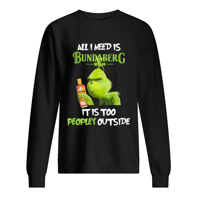 Grinch All I Need Is Bundaberg Run It Is Too Peopley Outside Unisex Sweatshirt